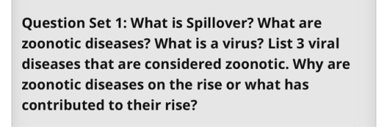 Question Set 1: What is Spillover? What are zoonotic diseases? What is a virus? List 3 viral diseases that are considered zoo