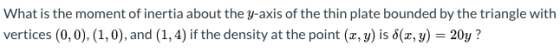 What is the moment of inertia about the y-axis of the thin plate bounded by the triangle with vertices (0,0), (1,0), and (1,4