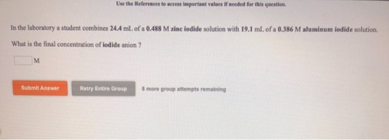 Use the References to access important values if needed for this question. In the laboratory a student combines 24.4 mL of a