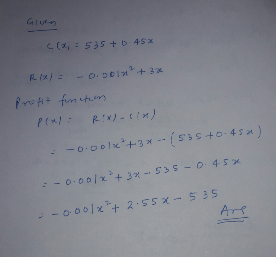 Given c (al=535+ 0.45* R(x) = -0.obln²+3x Profit function p(nl= R(x)-((a) -0.001x²+3a-(535+0.45x) :-0.001x²+32-535-0.450 -0.0