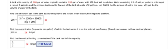 A tank with capacity of 600 gal of water originally contains 200 gal of water with 100 lb of salt in solution. Water containi