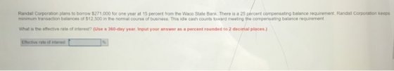 Randal Corporation plans to borrow $271,000 for one year at 15 percent from the Waco State Bank. There is a 25 pércent compen