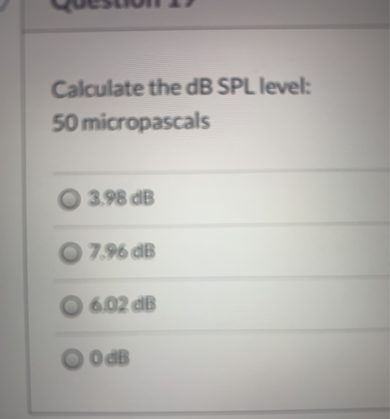 Calculate the dB SPL level: 50 micropascals O 3.98 dB 0 7.96 dB O 6.02 dB OdB