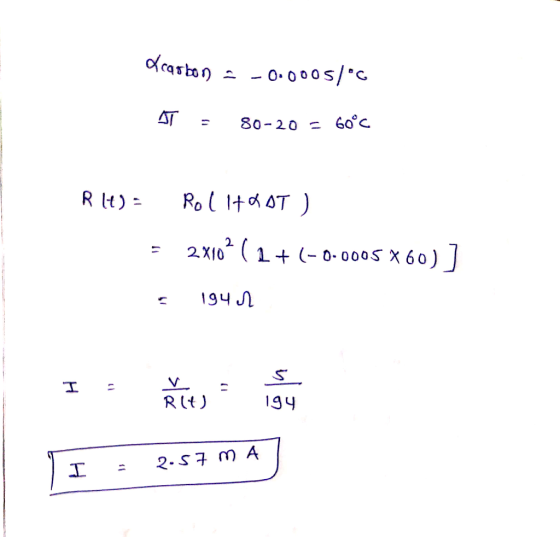acarbon -0.0005/°C AT = 80-20 = 60°C Rlt) = Rolltoot) = 2x102 ( 2+(-0.0005 X60)] 194 I mie - lisy 1.94 I = 2.57 M A