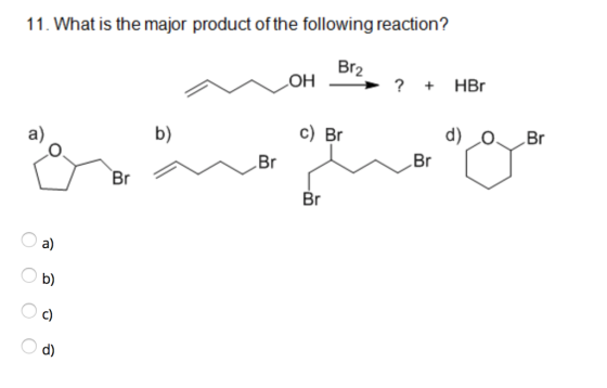 11. What is the major product of the following reaction? Br2 a) c) Br Br Br a) b) c) d)