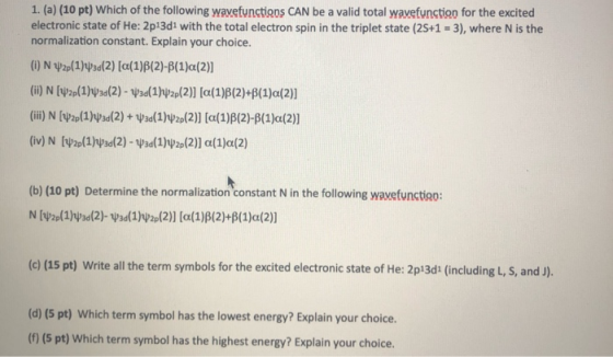 1. (a) (10 pt) Which of the following wavefunctions CAN be a valid total wavefunction for the excited electronic state of He: