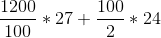 \frac{1200}{100}*27 + \frac{100}{2}*24