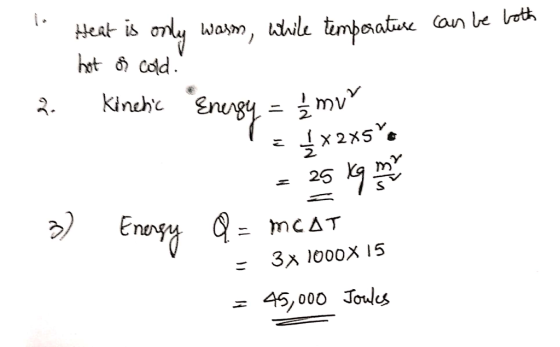 - Heat is only warm, while temperature can be both hat of cold. 2. Kinchic Energy = 12 mv Ta4x2x5s - 25 kg 3) Energy Q = MCA