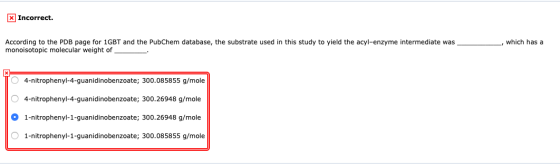 x Incorrect. ., which has a According to the PDB page for 1GBT and the PubChem database, the substrate used in this study to