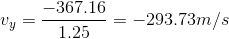 v_{y}=\frac{-367.16}{1.25}=-293.73m/s