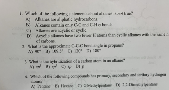1. Which of the following statements about alkanes is not true? A) Alkanes are aliphatic hydrocarbons. B) Alkanes contain onl