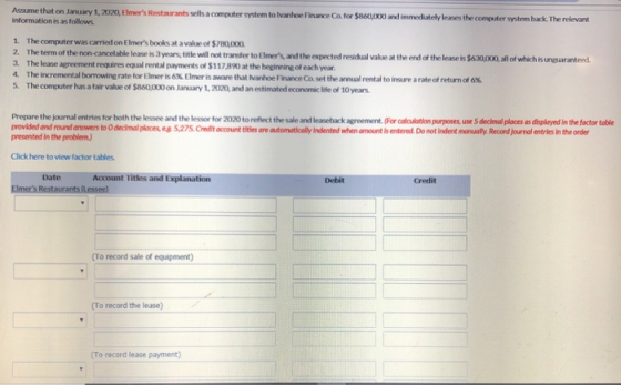 Assume that on January 1, 2020, Elmers Restaurants sells a computer system to Ivanhoe Finance Car for Information is as foll
