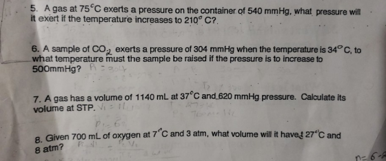 . 5. A gas at 75°C exerts a pressure on the container of 540 mmHg, what pressure will it exert if the temperature increases t