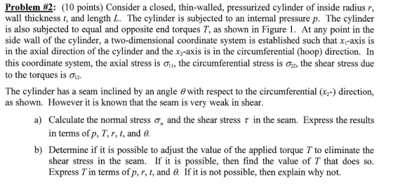 Problem #2: (10 points) Consider a closed, thin-walled, pressurized cylinder of inside radius r, wall thickness t, and length