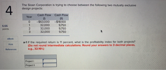 The Sloan Corporation is trying to choose between the following two mutually exclusive design projects: Year Cash Flow (0) -$