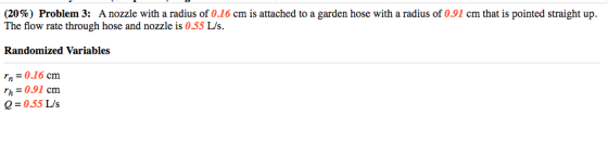 (20%) Problem 3: A nozzle with a radius of 0.16 cm is attached to a garden hose with a radius of 0.91 cm that is pointed stra