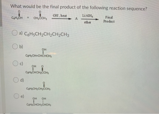 What would be the final product of the following reaction sequence? CAH CH + CH, CCHE OH, heat . A LIAH. Final Final OH, heat
