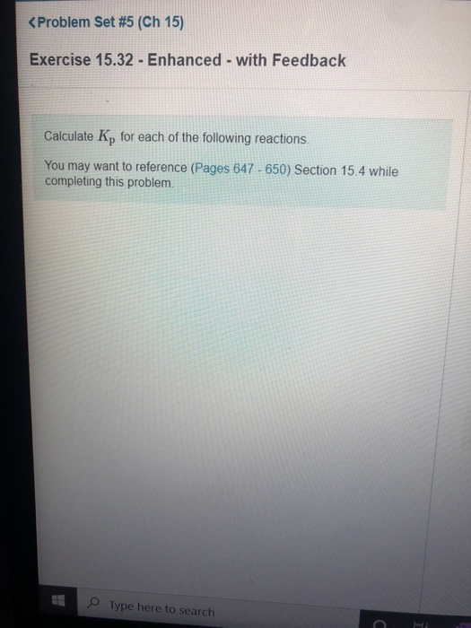 < Problem Set #5 (Ch 15) Exercise 15.32 - Enhanced - with Feedback Calculate K, for each of the following reactions. You may