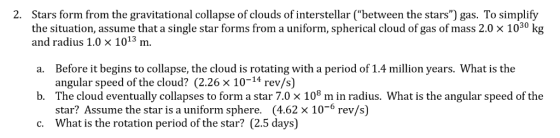Stars form from the gravitational collapse of clouds of interstellar (between the stars) gas. To simplify the situation, as