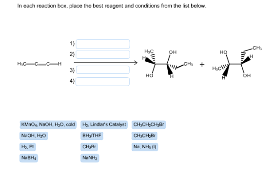 In each reaction box, place the best reagent and conditions from the list below. PH но Ен 2) H3C-CECH - U CH3 + Hacy OH 4) H2