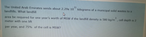 The United Arab Emirates sends about 2.29x 10 kilograms of a municipal solid wastes to a landfills. What landfill area be req
