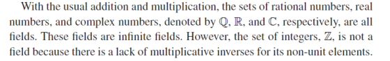 With the usual addition and multiplication, the sets of rational numbers, real numbers, and complex numbers, denoted by Q. R,