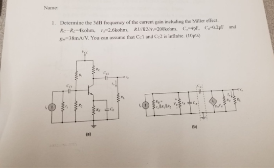 Name Determine the 3dB frequency of the current gain including the Miller effect. C.-0.2pF 1. and Cr4pF, R2/rs-200kohm. E-38m