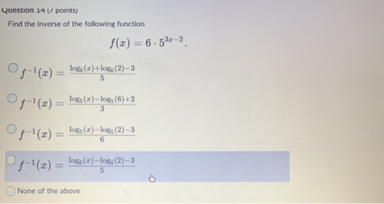 Question 14/points) Find the inverse of the following function f(x) = 6 . 530-2 Of-1(x) = logo(2) lºgo(2)-3 Of-1(x) = logs(a)