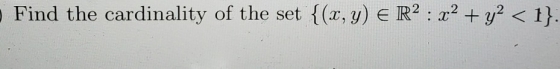 Find the cardinality of the set {(r, y) E R? : x² + y? < 1}.