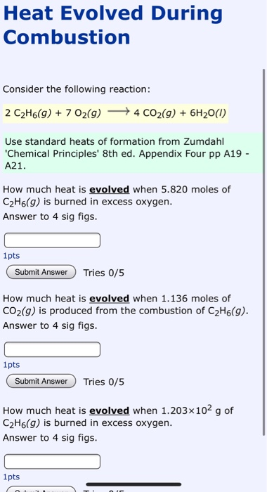 Heat Evolved During Combustion Consider the following reaction: 2 C2H6(g)7 02(g) 4 CO2(g) 6H2O(I) Use standard heats of forma
