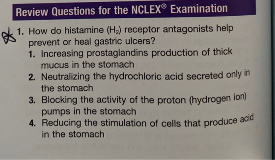 4. Reducing the stimulation of cells that produce acid Review Questions for the NCLEX® Examination 1. How do histamine (H2) r