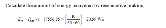 Calculate the amount of energy recovered by regenerative braking. E, = Pxt=(7556.85)*(6016) +20.99 Wh