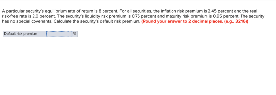 A particular securitys equilibrium rate of return is 8 percent. For all securities, the inflation risk premium is 2.45 perce