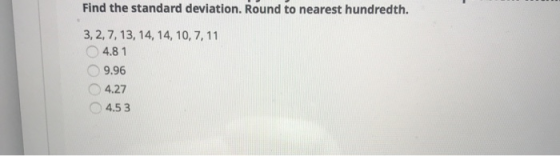 Find the standard deviation. Round to nearest hundredth. 3, 2, 7, 13, 14, 14, 10, 7, 11 4.8 1 9.96 4.27 4.53