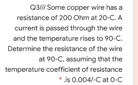 Q3/11 Some copper wire has a resistance of 200 Ohm at 20-C. A current is passed through the wire and the temperature rises to