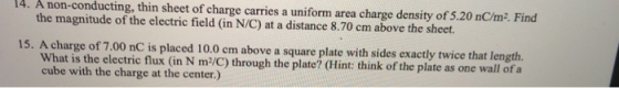 14. A non-conducting, thin sheet of charge carries a uniform area charge density of 5.20 nC/m2. Find the magnitude of the ele