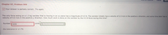 Chapter 07, Problem 009 Your answer is partially correct. Try again. The only force acting on a 1.3 kg canister that is movin