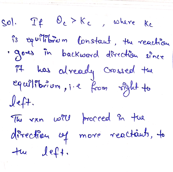sol. Pf Op>Kc, where ke is equilibrium Constant, the reaction goes in backward direction since it has already crossed the equ
