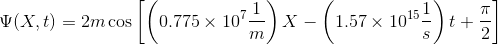Ψ(x, t) = 2m cos | | 0.775x 10 ) X-( 1.57 × 1015-) t +
