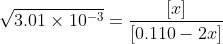 \sqrt{3.01 \times10^{-3}} = \frac{[x]}{[0.110-2x]}