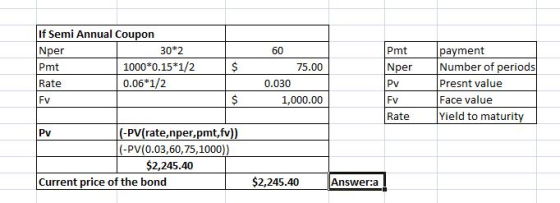 If Semi Annual Coupon Nper payment Number of periods Presnt value 30*2 Pmt 60 1000 0.15*1/2 Nper $ Pmt 75.00 0.06*1/2 Rate 0.