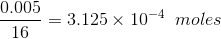 0.005 16 3.125× 10-4 moles