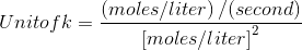 Unit of k=\frac{\left ( moles/liter \right ) \left /( second \right )}{\left [ moles/liter\right ]^{2}}