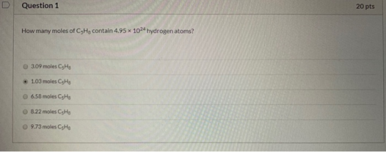 Question 1 20 pts How many moles of CsHg contain 4.95 x 1024 hydrogen atoms? 3.09 moles CsHg . 1.03 moles CSH 6.58 moles CsHs