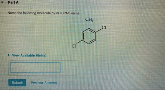 Part A Name the following molecule by its IUPAC name. CH, View Available Hint(s) Submit Previous Answers