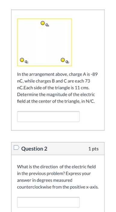 In the arrangement above, charge A is -89 nC, while charges B and Care each 73 nC.Each side of the triangle is 11 cms. Determ