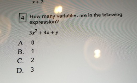 *+2. How many variables are in the following expression? 3x2 + 4x + y A. B. C. 0 1 2