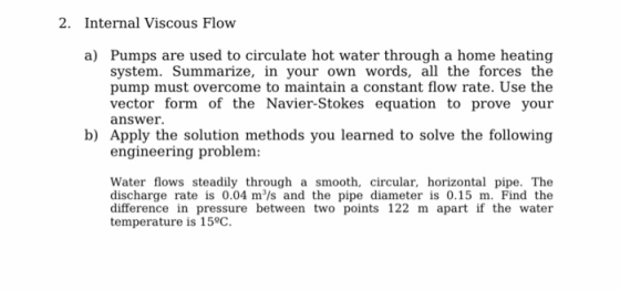 2. Internal Viscous Flow a) Pumps are used to circulate hot water through a home heating system. Summarize, in your own words