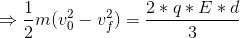 \Rightarrow \frac{1}{2}m(v_{0}^{2}-v_{f}^{2})=\frac{2*q*E*d}{3}