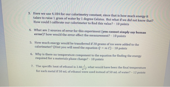 3. Here we use 4.184 for our calorimetry constant, since that is how much energy it takes to raise 1 gram of water by 1 degre